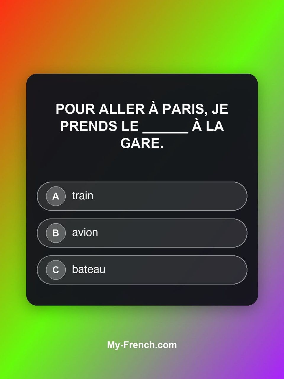 Quiz de français — Niveau A2 : Pour aller à Paris, je prends le ______ à la gare.