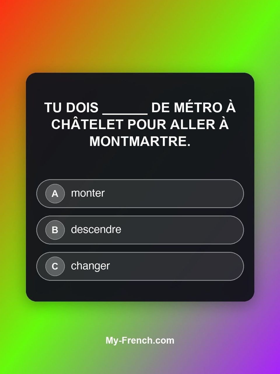 Quiz de français — Niveau A2 : Tu dois ______ de métro à Châtelet pour aller à Montmartre.