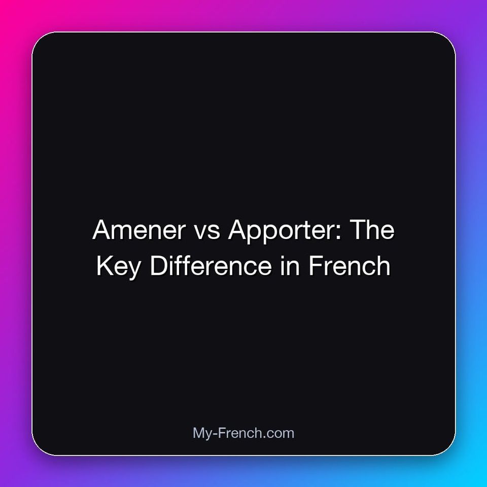 Amener vs Apporter: The Key Difference in French