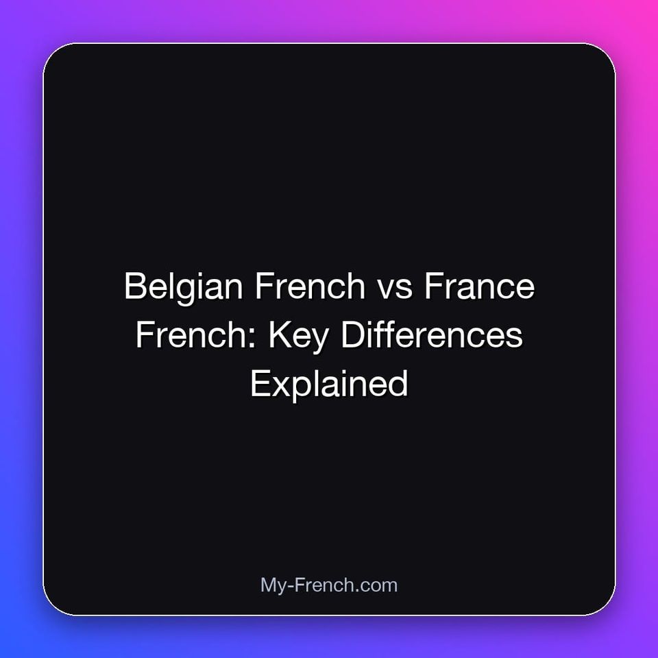 Belgian French vs France French: Key Differences Explained