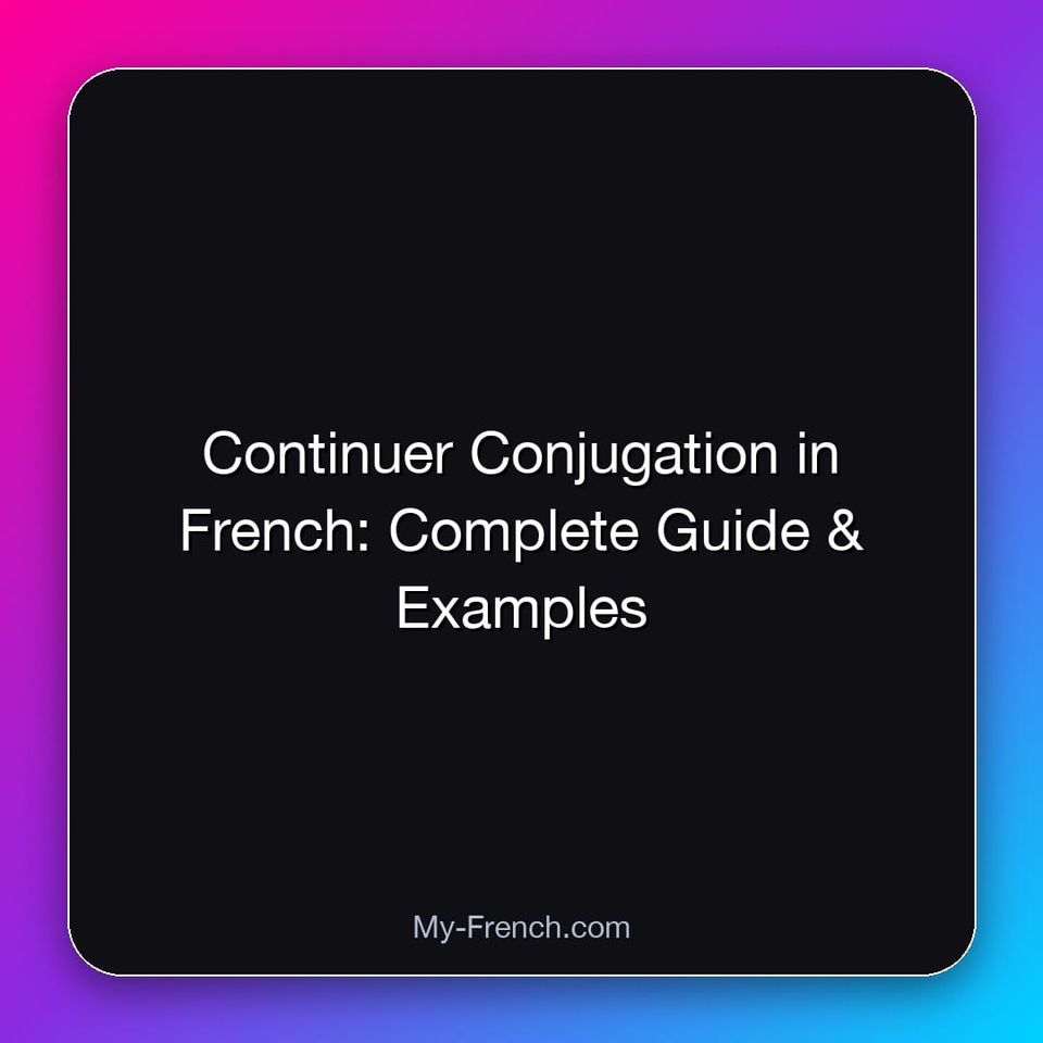 Continuer Conjugation in French: Complete Guide & Examples