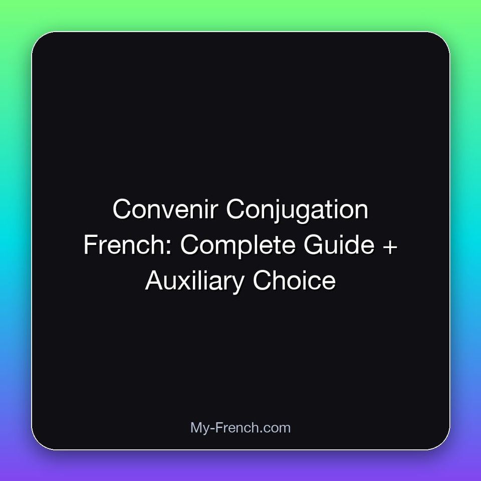 Convenir Conjugation French: Complete Guide + Auxiliary Choice