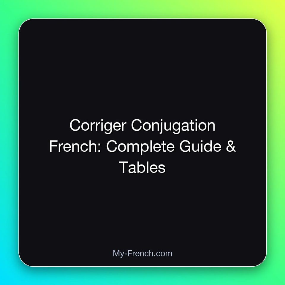 Corriger Conjugation French: Complete Guide & Tables