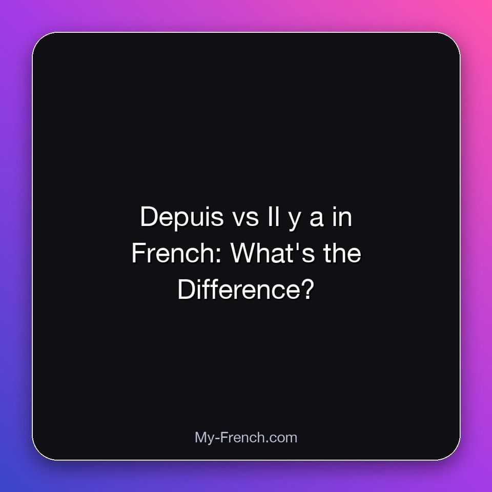 Depuis vs Il y a in French: What's the Difference?