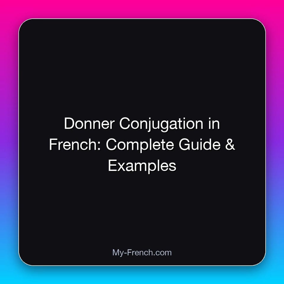 Donner Conjugation in French: Complete Guide & Examples
