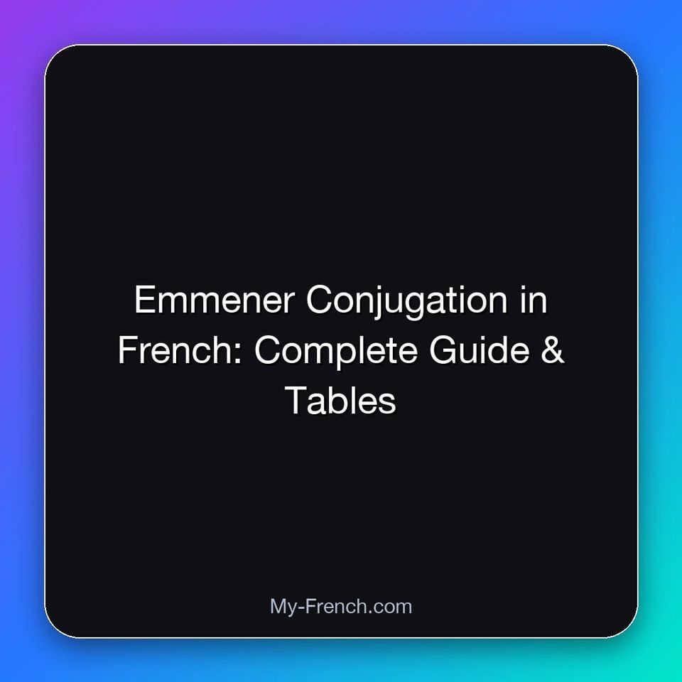 Emmener Conjugation in French: Complete Guide & Tables