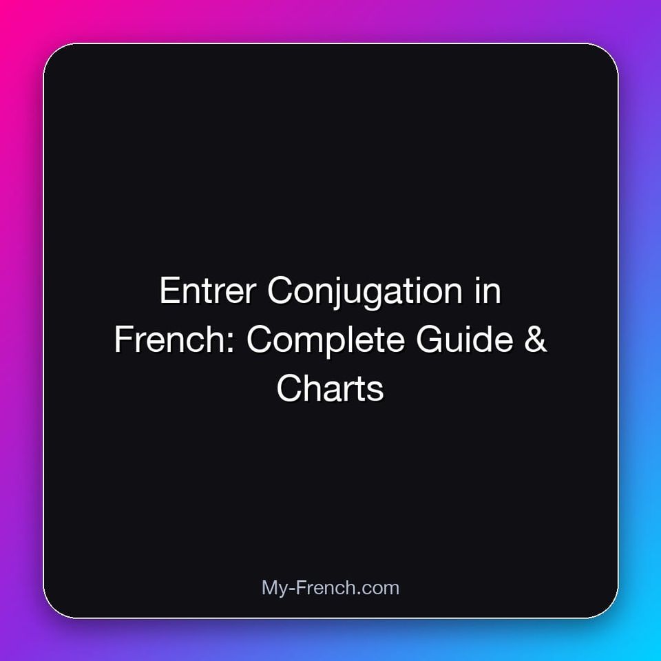 Entrer Conjugation in French: Complete Guide & Charts