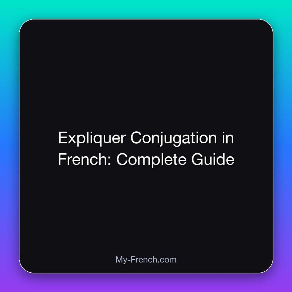 Expliquer Conjugation in French: Complete Guide