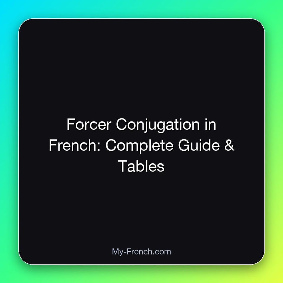 Forcer Conjugation in French: Complete Guide & Tables