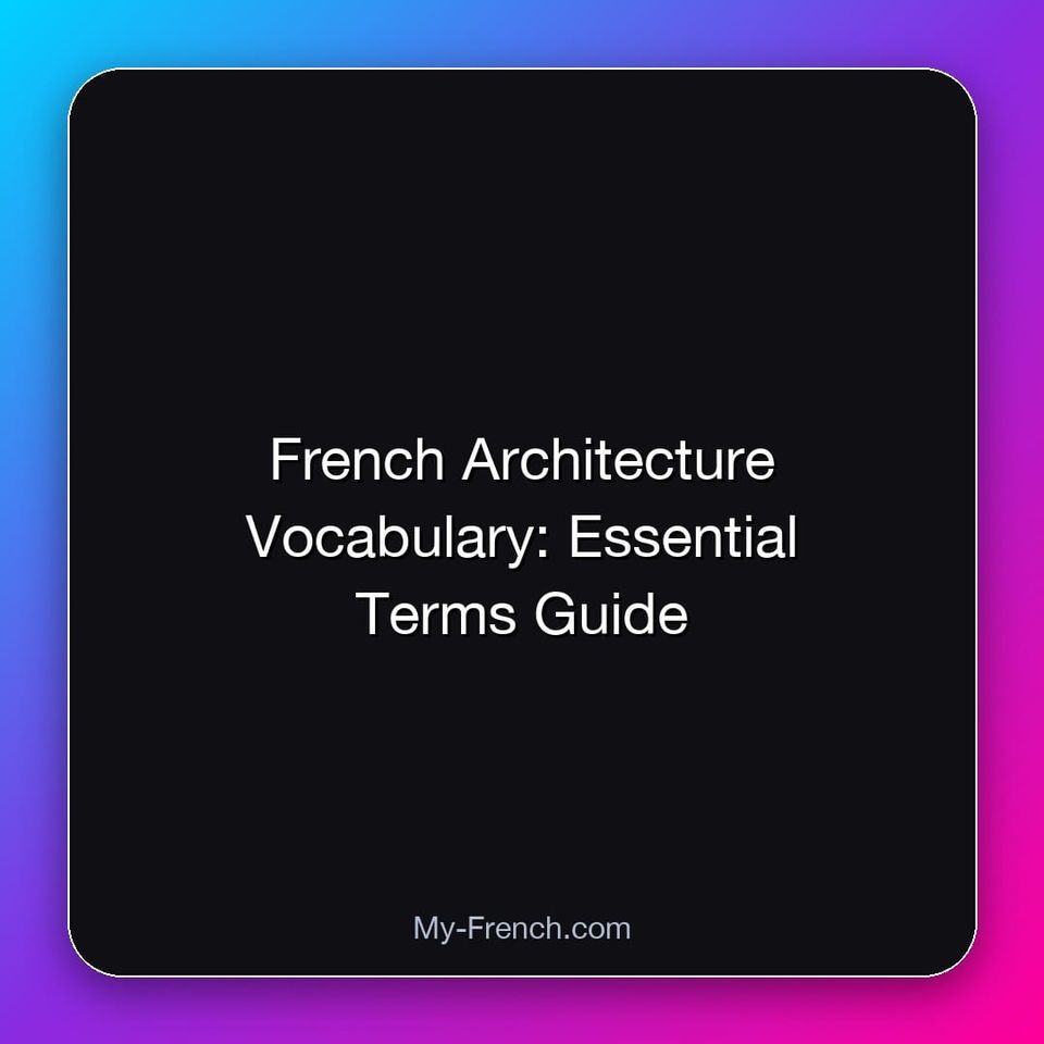 French Architecture Vocabulary: Essential Terms Guide