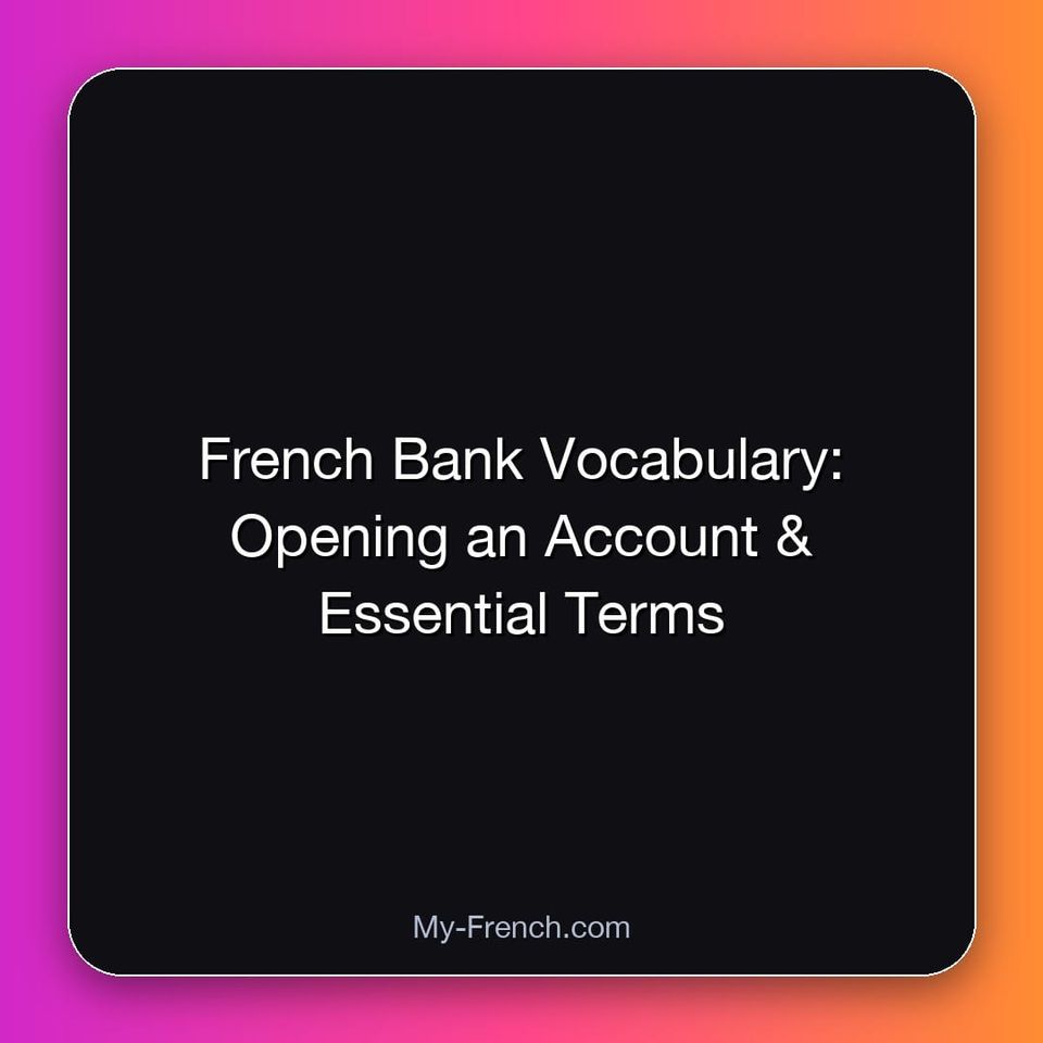 French Bank Vocabulary: Opening an Account & Essential Terms