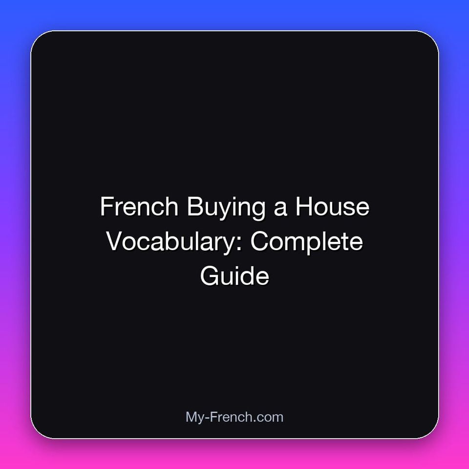 French Buying a House Vocabulary: Complete Guide