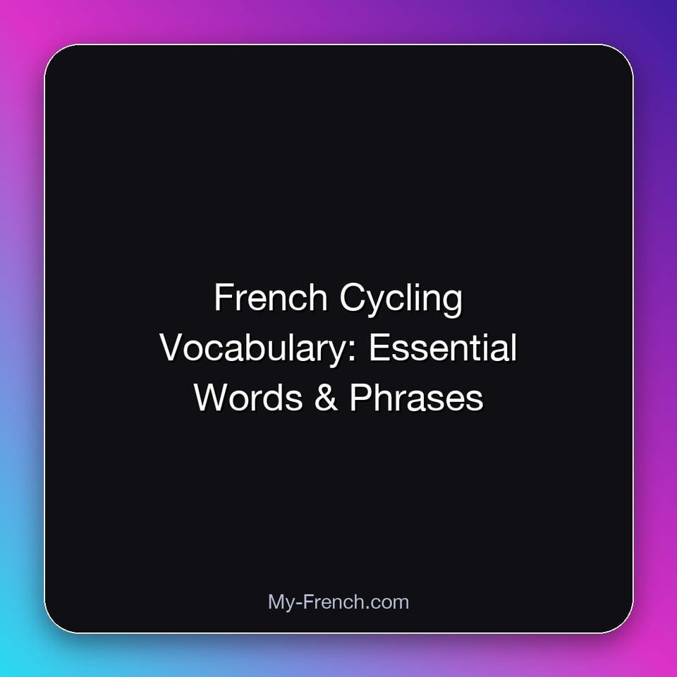 French Cycling Vocabulary: Essential Words & Phrases