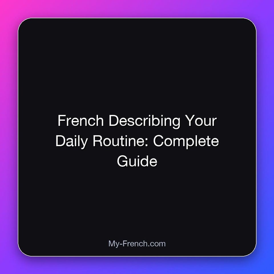 French Describing Your Daily Routine: Complete Guide