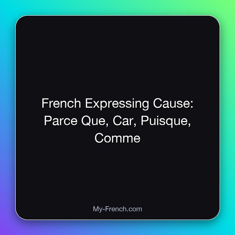 French Expressing Cause: Parce Que, Car, Puisque, Comme