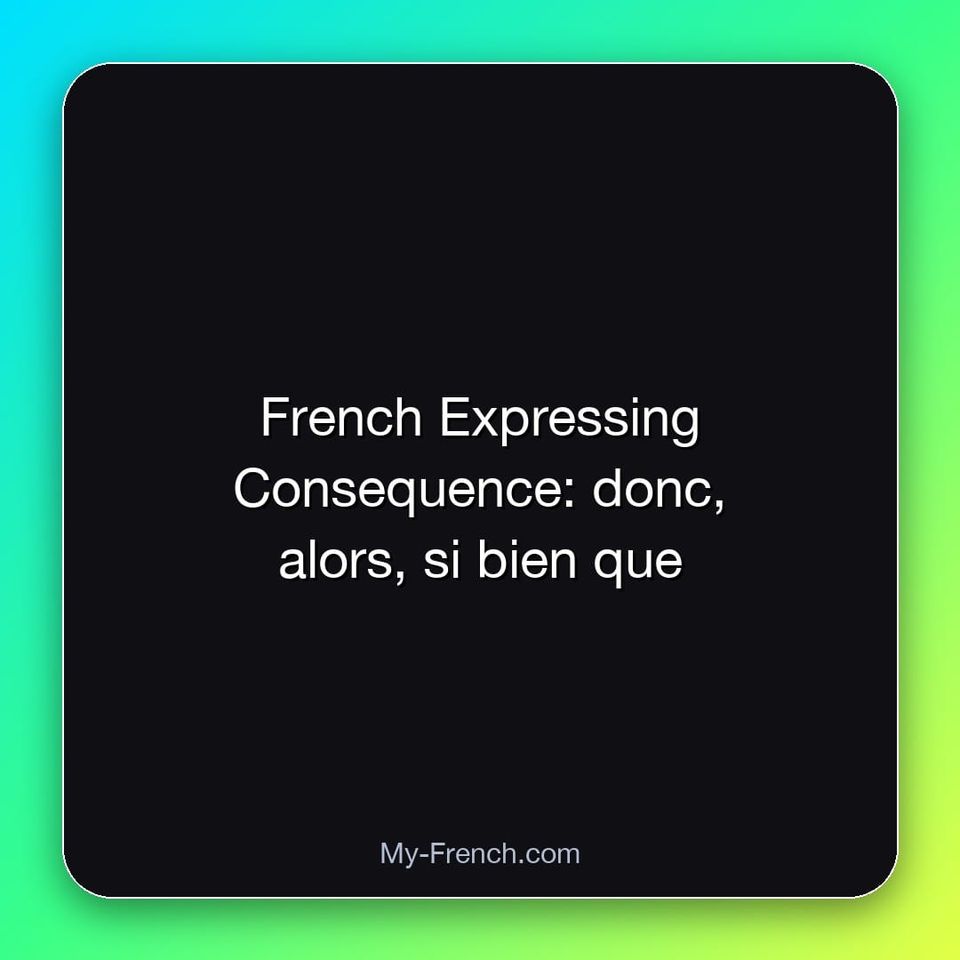 French Expressing Consequence: donc, alors, si bien que