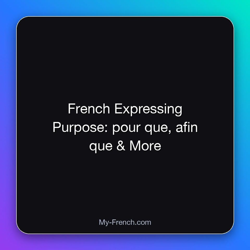 French Expressing Purpose: pour que, afin que & More