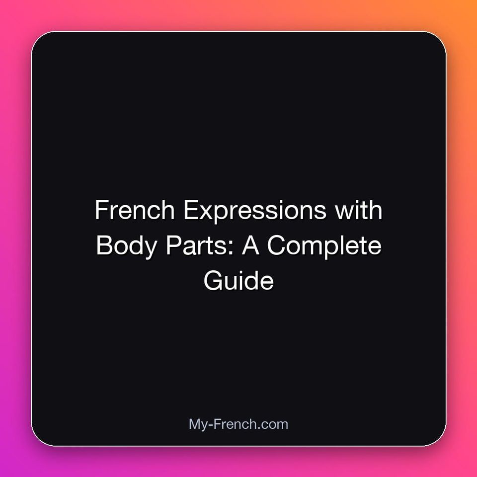 French Expressions with Body Parts: A Complete Guide
