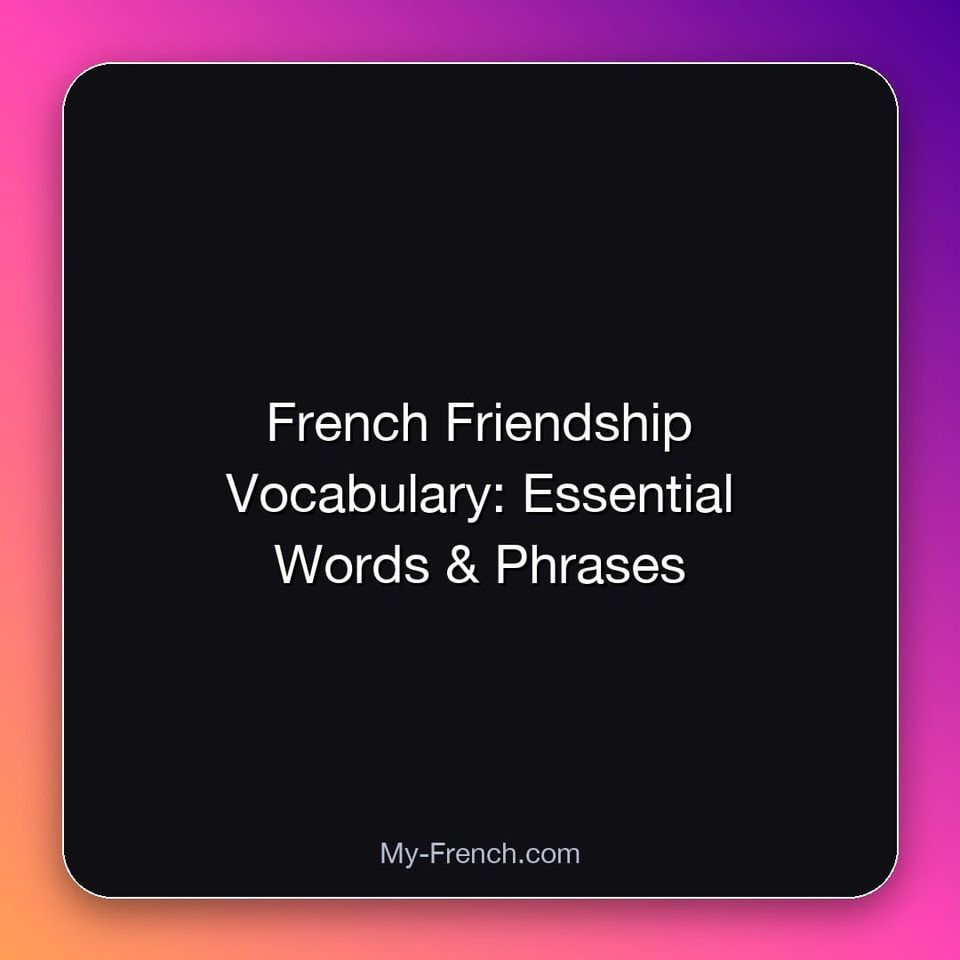 French Friendship Vocabulary: Essential Words & Phrases