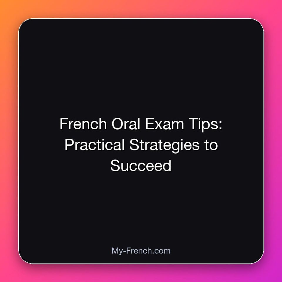 French Oral Exam Tips: Practical Strategies to Succeed