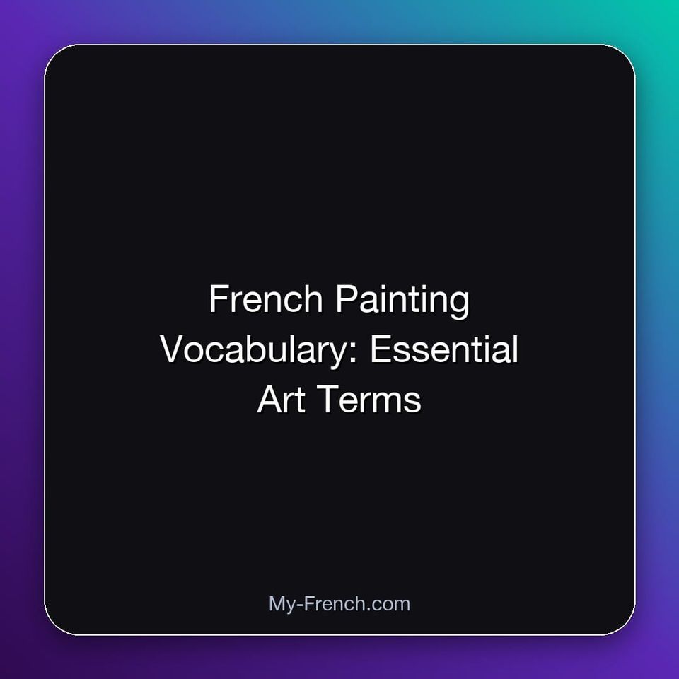 French Painting Vocabulary: Essential Art Terms