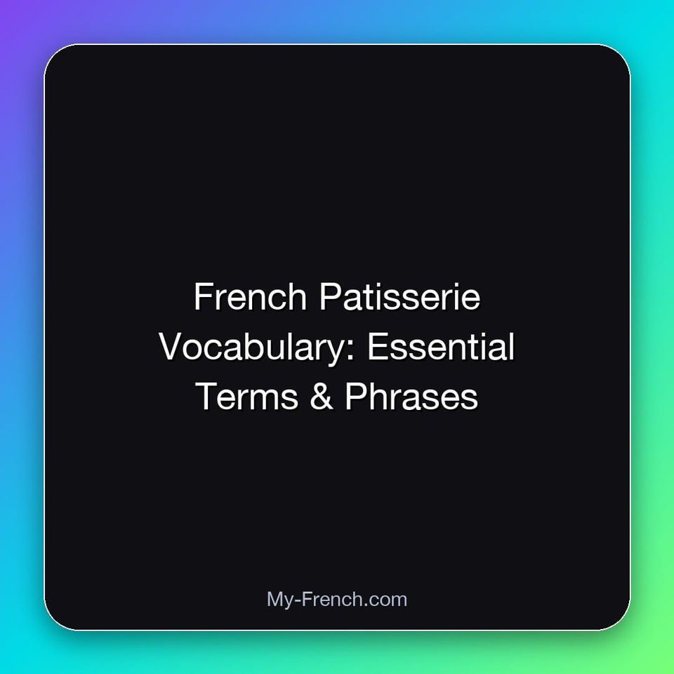 French Patisserie Vocabulary: Essential Terms & Phrases