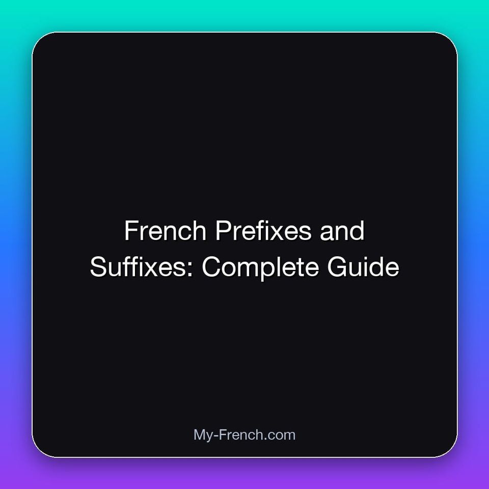 French Prefixes and Suffixes: Complete Guide