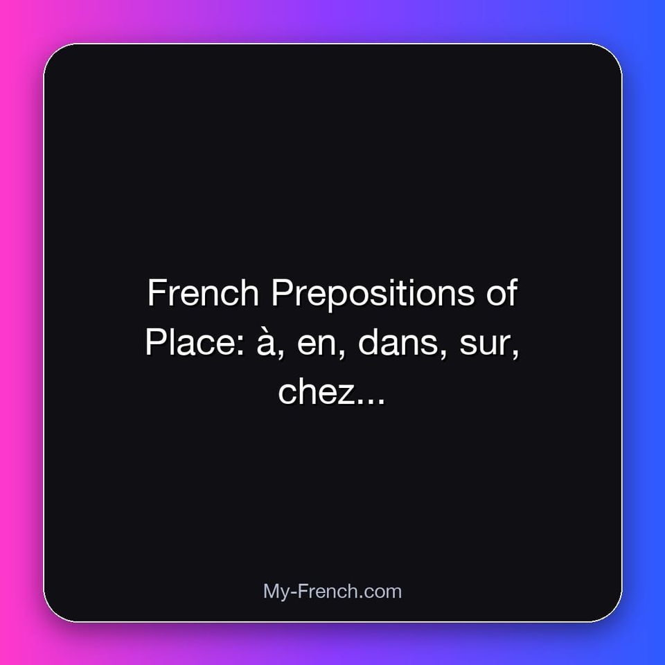 French Prepositions of Place: à, en, dans, sur, chez...