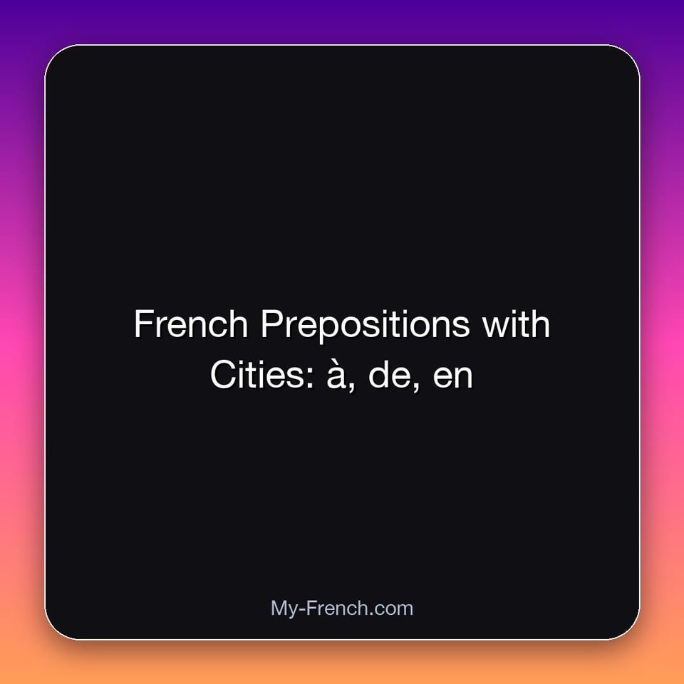 French Prepositions with Cities: à, de, en
