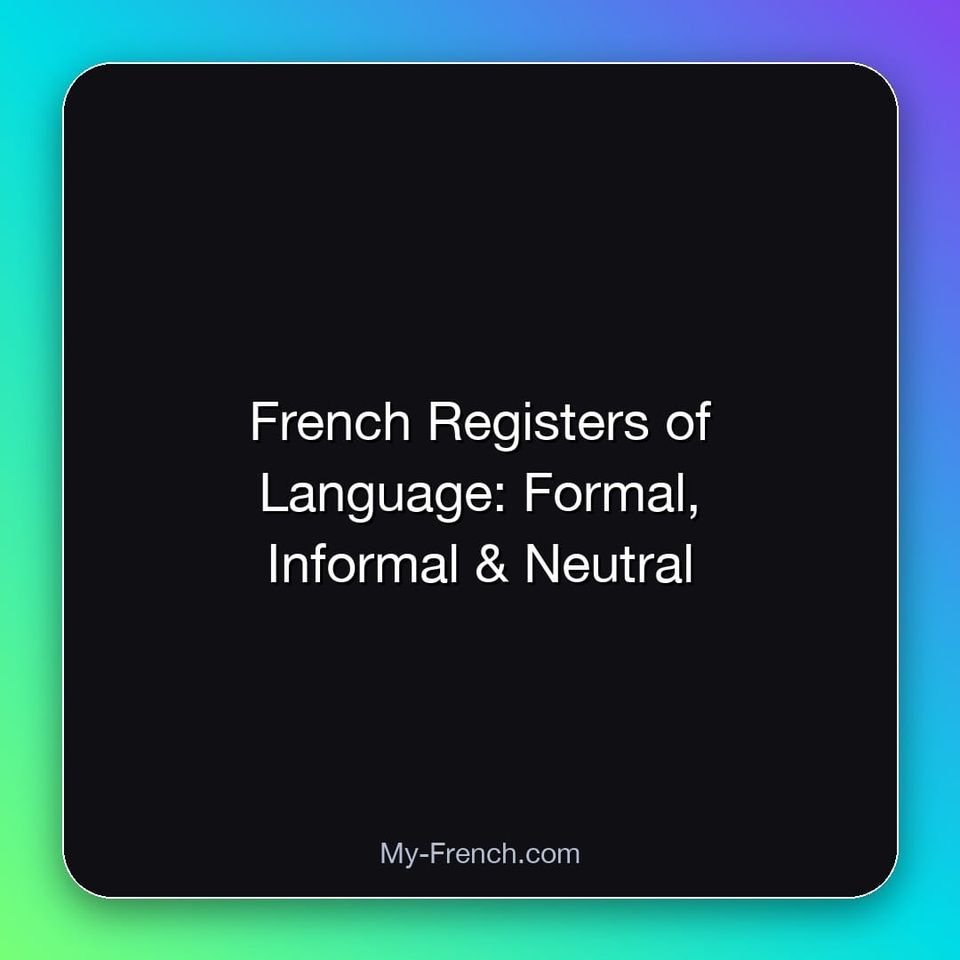 French Registers of Language: Formal, Informal & Neutral