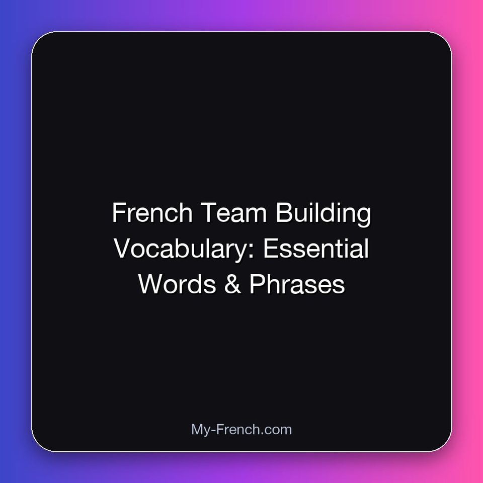 French Team Building Vocabulary: Essential Words & Phrases