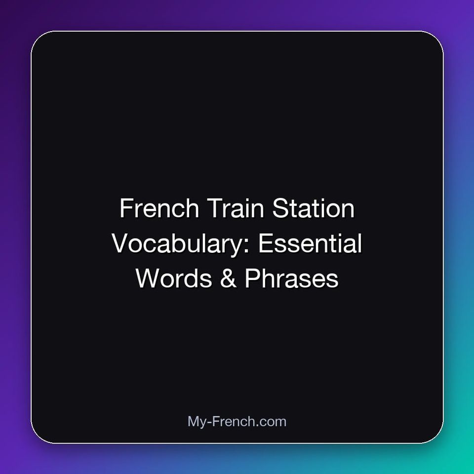 French Train Station Vocabulary: Essential Words & Phrases
