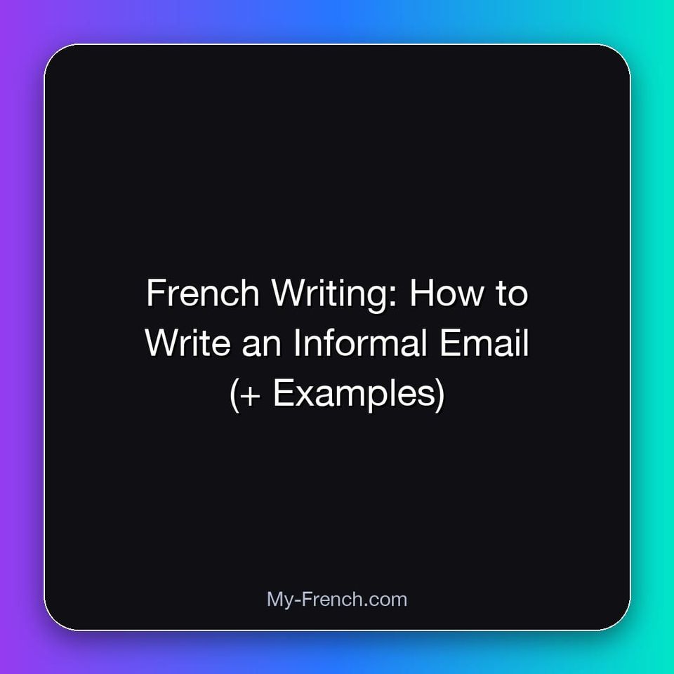French Writing: How to Write an Informal Email (+ Examples)