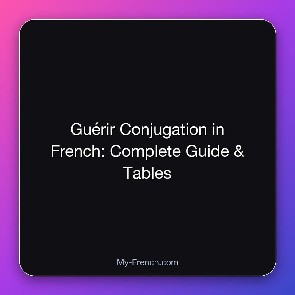Guérir Conjugation in French: Complete Guide & Tables