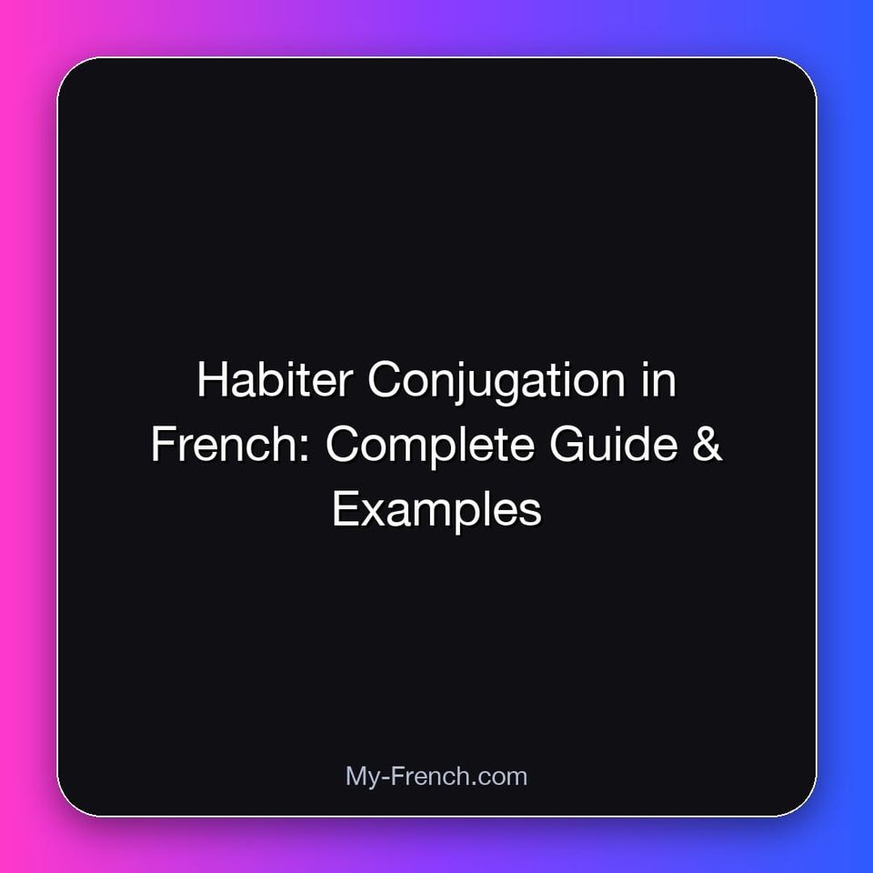 Habiter Conjugation in French: Complete Guide & Examples