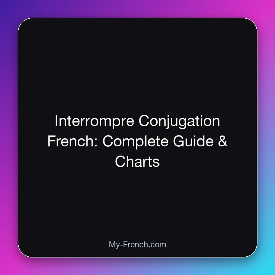 Interrompre Conjugation French: Complete Guide & Charts