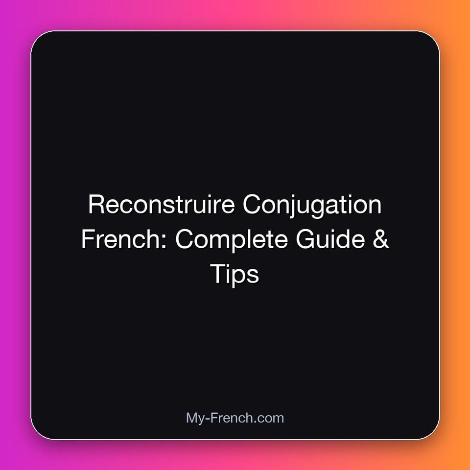 Reconstruire Conjugation French: Complete Guide & Tips