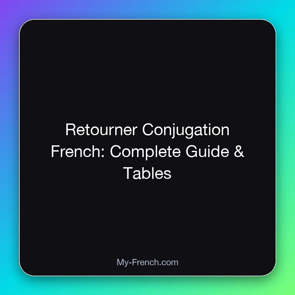 Retourner Conjugation French: Complete Guide & Tables