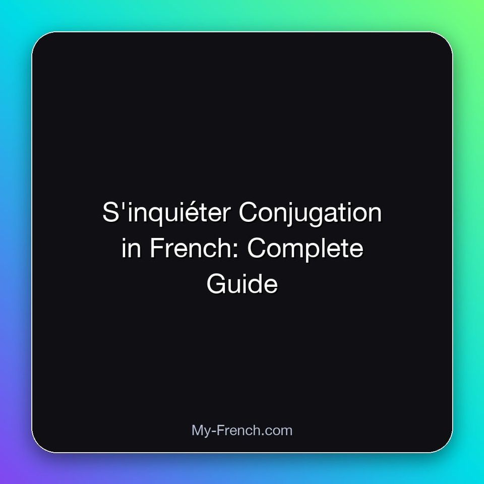 S'inquiéter Conjugation in French: Complete Guide