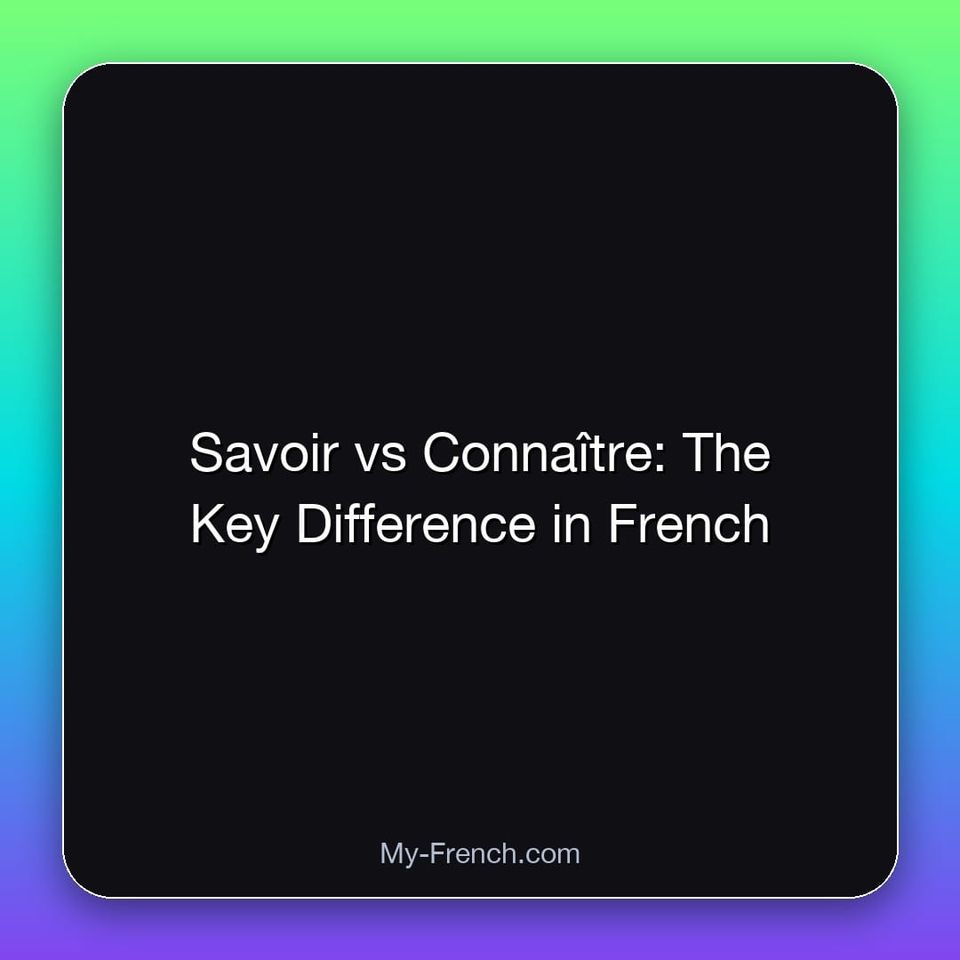 Savoir vs Connaître: The Key Difference in French