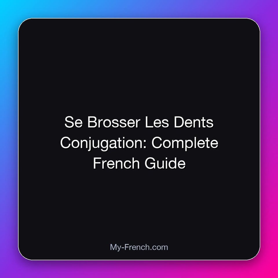 Se Brosser Les Dents Conjugation: Complete French Guide