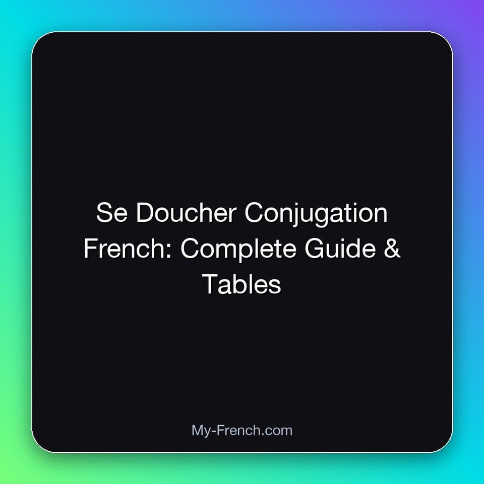 Se Doucher Conjugation French: Complete Guide & Tables