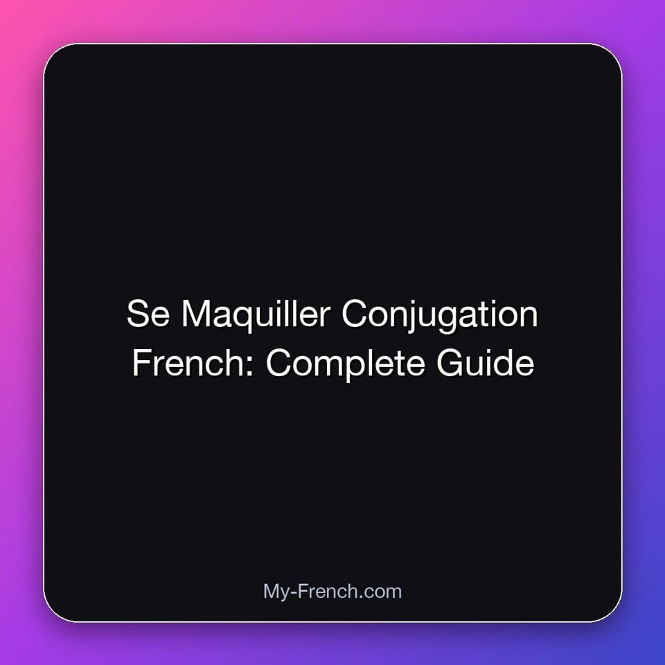 Se Maquiller Conjugation French: Complete Guide