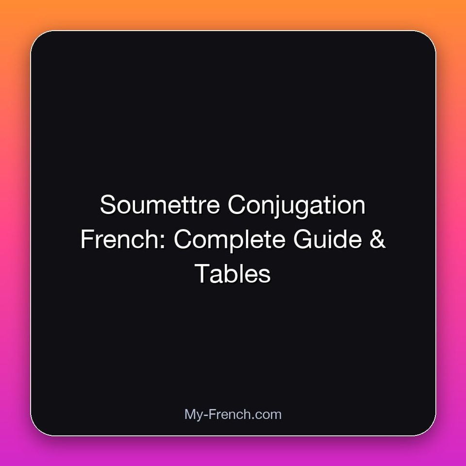 Soumettre Conjugation French: Complete Guide & Tables