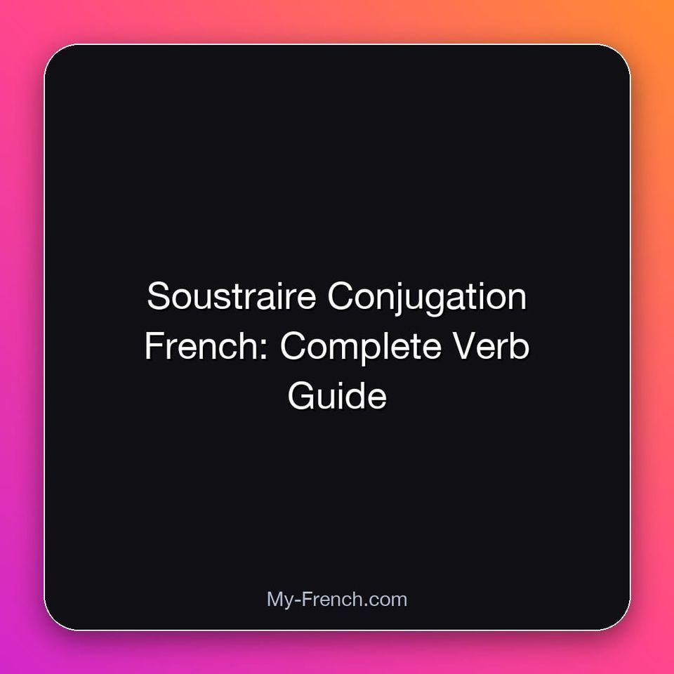 Soustraire Conjugation French: Complete Verb Guide