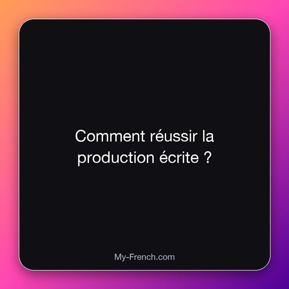 Comment réussir la production écrite ?