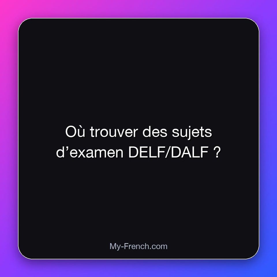 Où trouver des sujets d’examen DELF/DALF ?