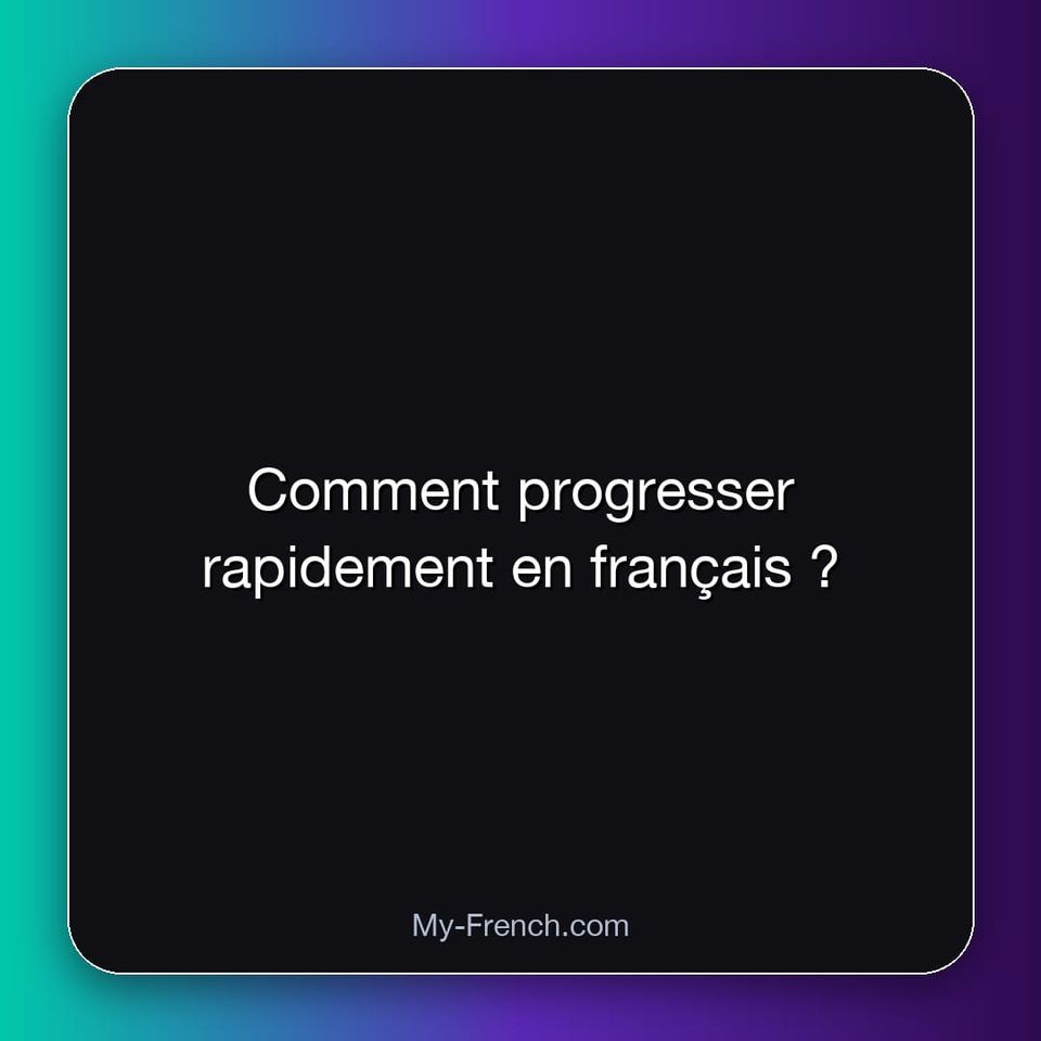 Comment progresser rapidement en français ?