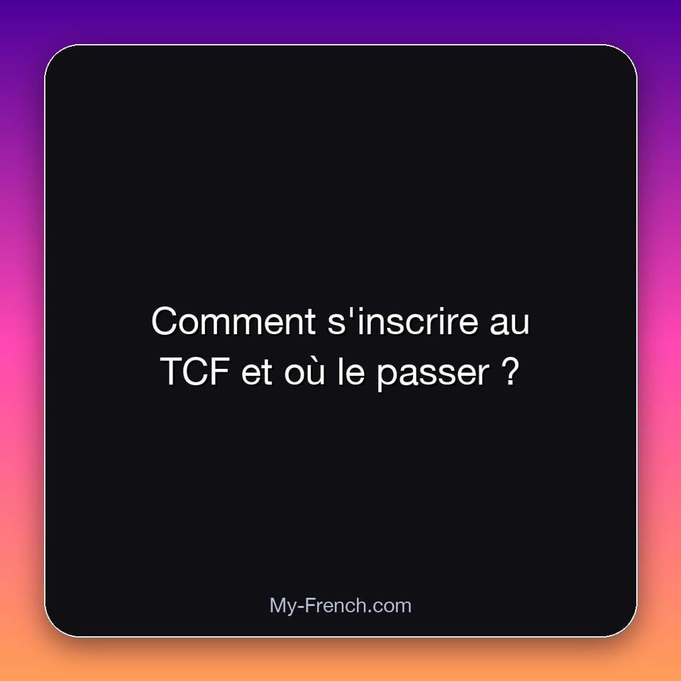 Comment s'inscrire au TCF et où le passer ?