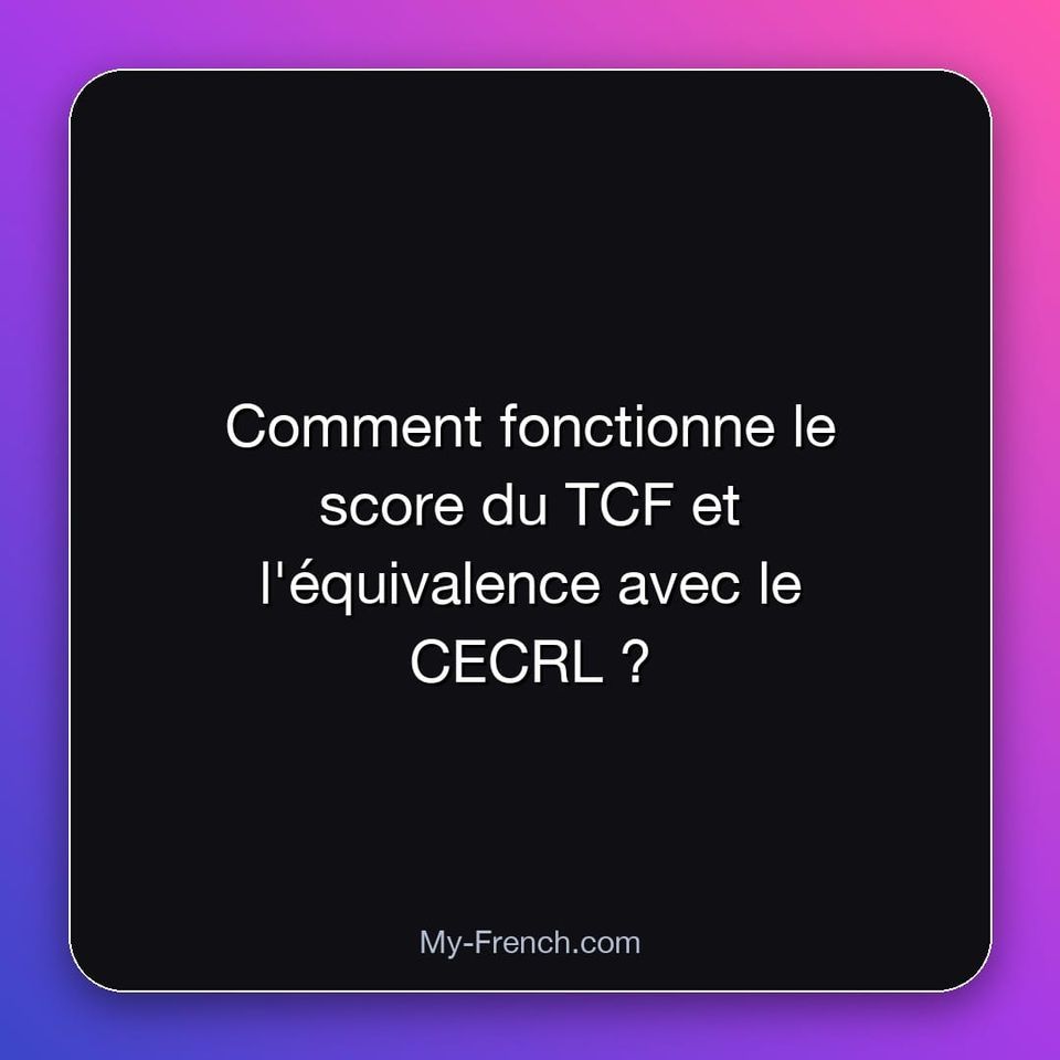 Comment fonctionne le score du TCF et l'équivalence avec le CECRL ?